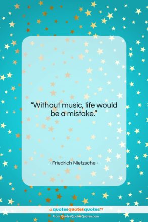 Friedrich Nietzsche quote: “Without music, life would be a mistake….”- at QuotesQuotesQuotes.com