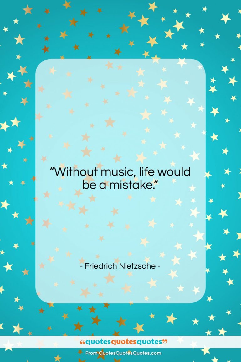 Friedrich Nietzsche quote: “Without music, life would be a mistake….”- at QuotesQuotesQuotes.com