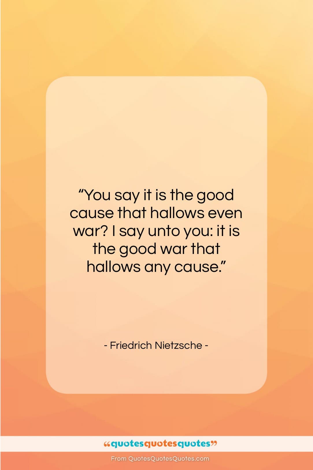 Friedrich Nietzsche quote: “You say it is the good cause…”- at QuotesQuotesQuotes.com