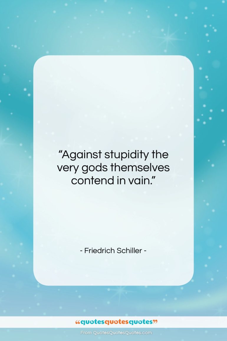 Friedrich Schiller quote: “Against stupidity the very gods themselves contend…”- at QuotesQuotesQuotes.com
