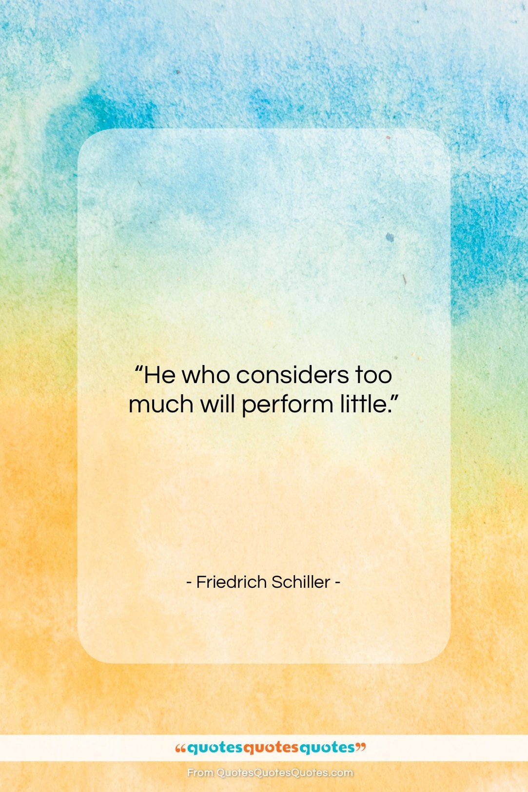 Friedrich Schiller quote: “He who considers too much will perform…”- at QuotesQuotesQuotes.com