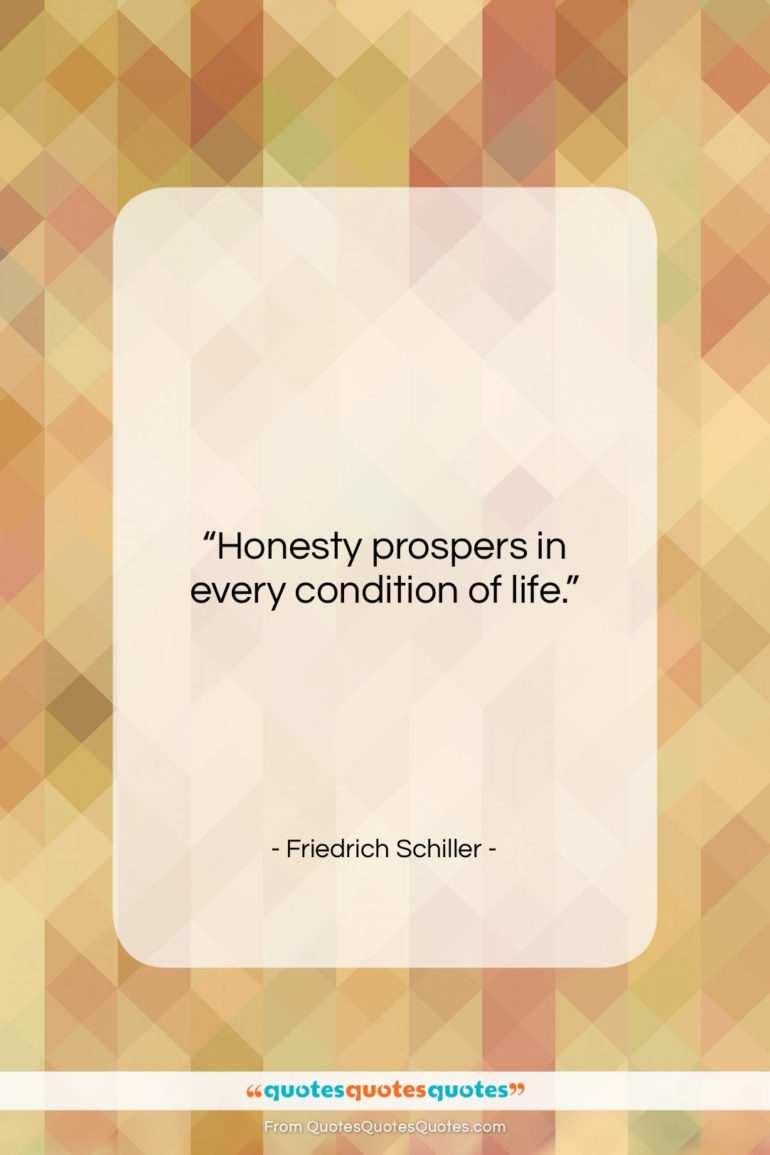 Friedrich Schiller quote: “Honesty prospers in every condition of life….”- at QuotesQuotesQuotes.com