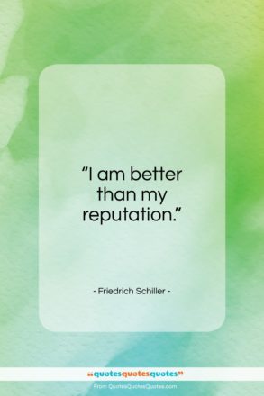 Friedrich Schiller quote: “I am better than my reputation…”- at QuotesQuotesQuotes.com