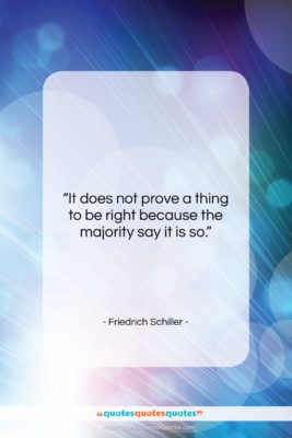 Friedrich Schiller quote: “It does not prove a thing to…”- at QuotesQuotesQuotes.com