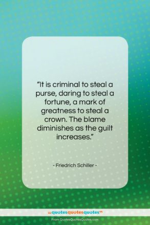 Friedrich Schiller quote: “It is criminal to steal a purse,…”- at QuotesQuotesQuotes.com
