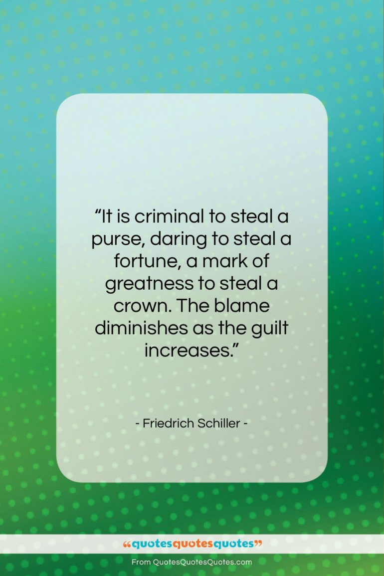Friedrich Schiller quote: “It is criminal to steal a purse,…”- at QuotesQuotesQuotes.com