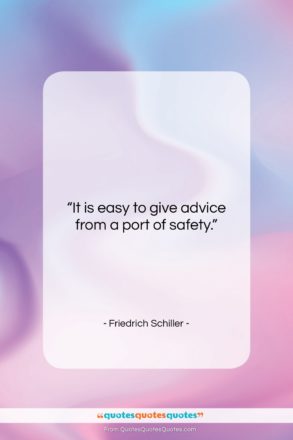 Friedrich Schiller quote: “It is easy to give advice from…”- at QuotesQuotesQuotes.com