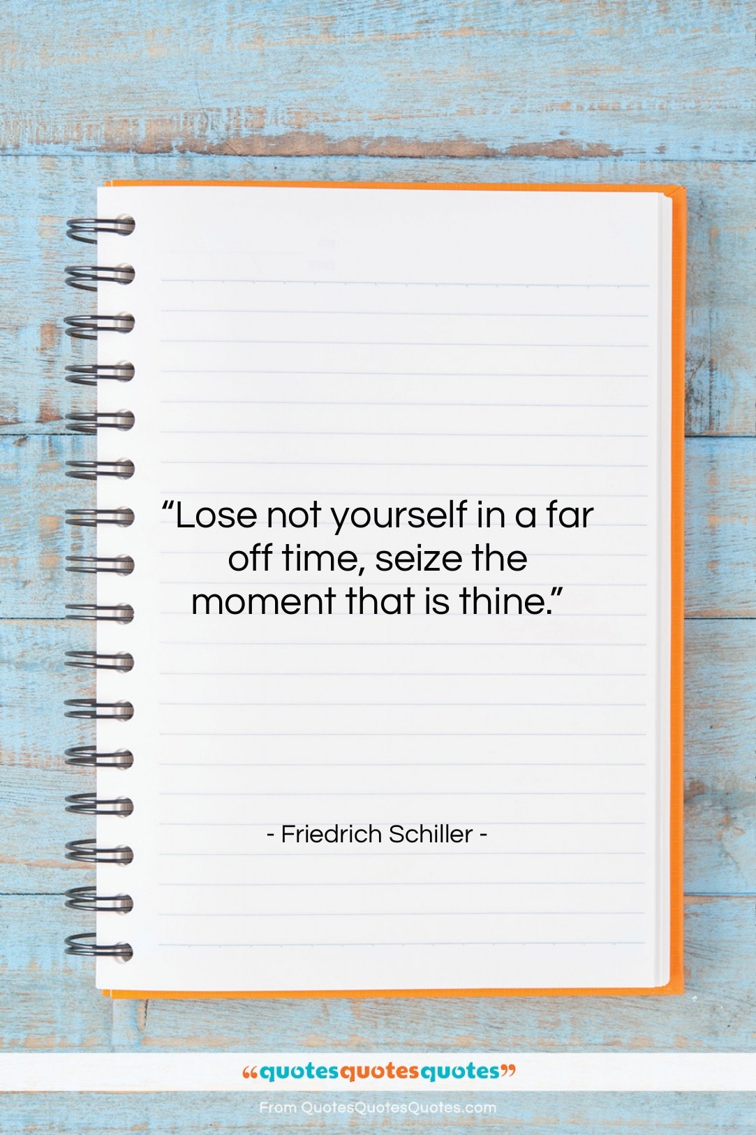 Friedrich Schiller quote: “Lose not yourself in a far off…”- at QuotesQuotesQuotes.com