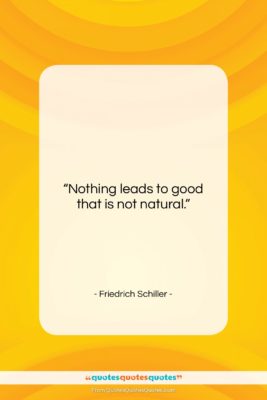 Friedrich Schiller quote: “Nothing leads to good that is not…”- at QuotesQuotesQuotes.com