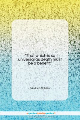 Friedrich Schiller quote: “That which is so universal as death…”- at QuotesQuotesQuotes.com