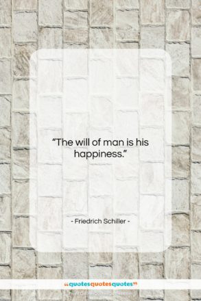 Friedrich Schiller quote: “The will of man is his happiness….”- at QuotesQuotesQuotes.com