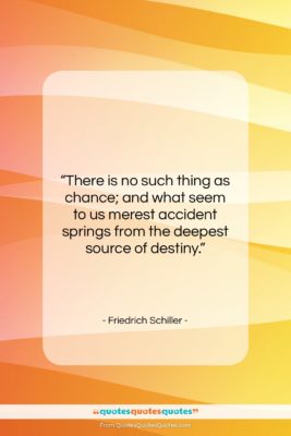 Friedrich Schiller quote: “There is no such thing as chance;…”- at QuotesQuotesQuotes.com