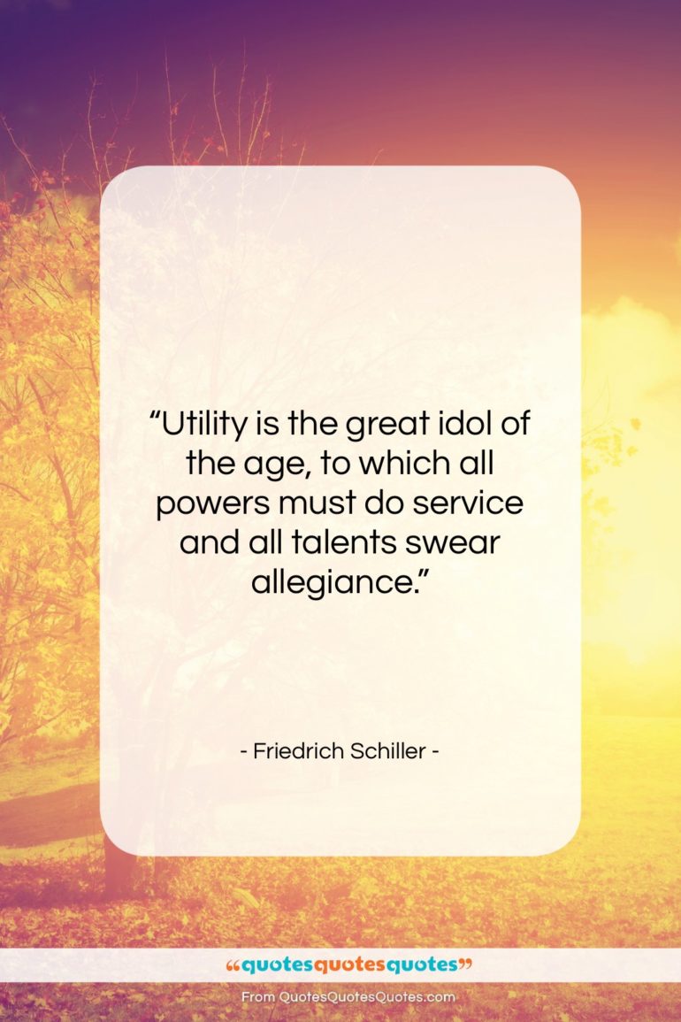 Friedrich Schiller quote: “Utility is the great idol of the…”- at QuotesQuotesQuotes.com