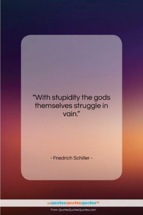 Friedrich Schiller quote: “With stupidity the gods themselves struggle in…”- at QuotesQuotesQuotes.com