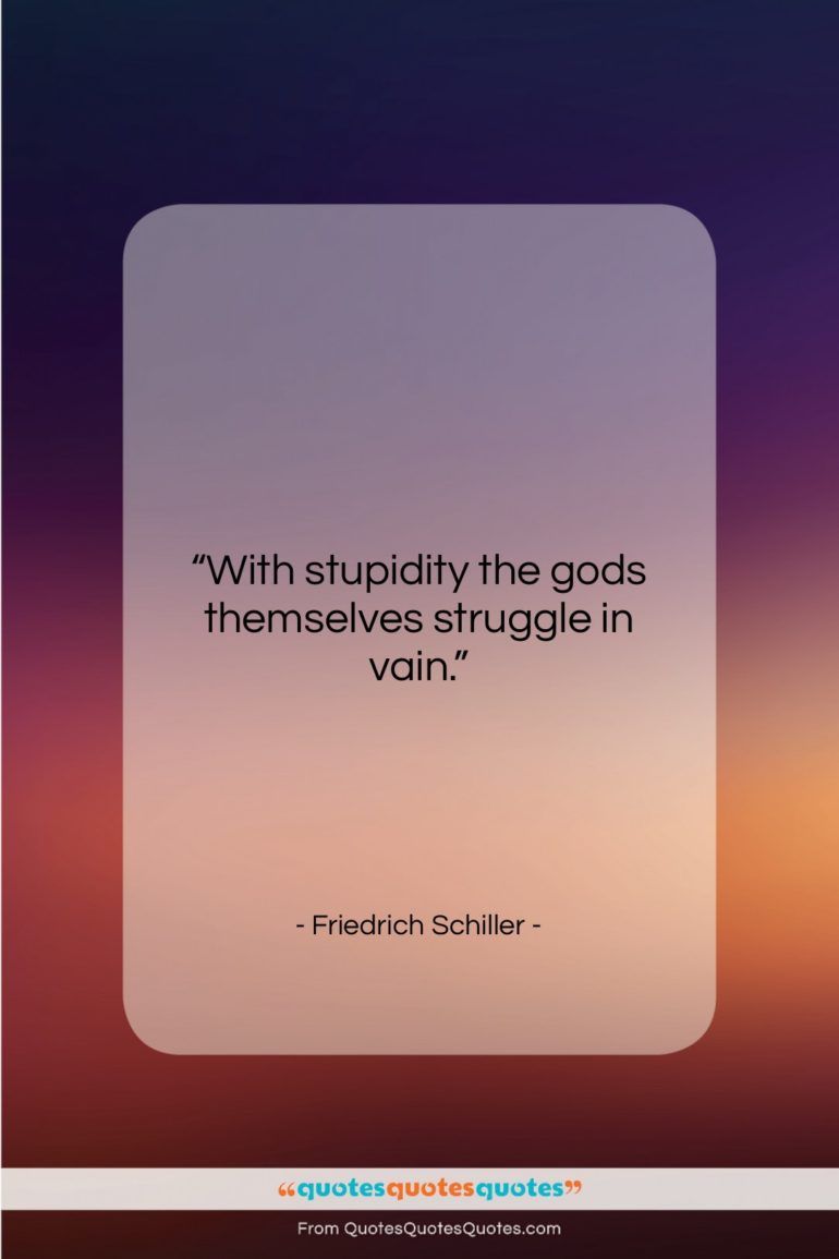 Friedrich Schiller quote: “With stupidity the gods themselves struggle in…”- at QuotesQuotesQuotes.com