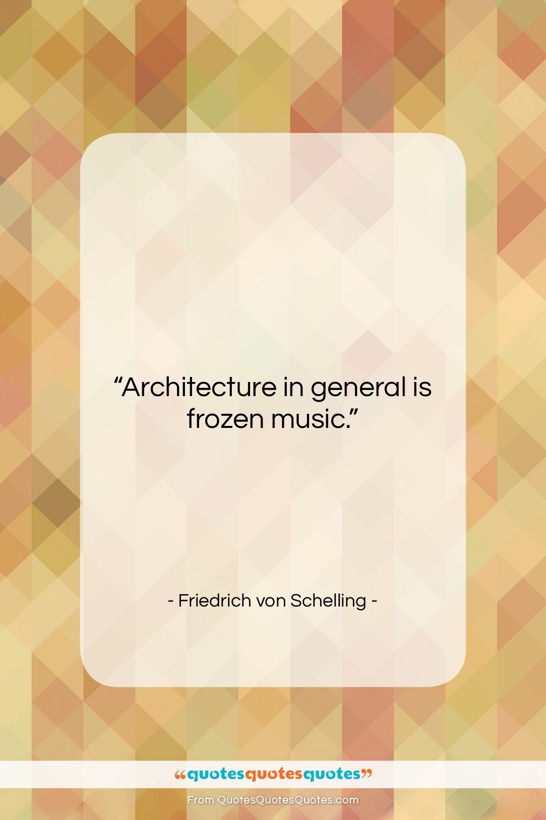 Friedrich von Schelling quote: “Architecture in general is frozen music….”- at QuotesQuotesQuotes.com