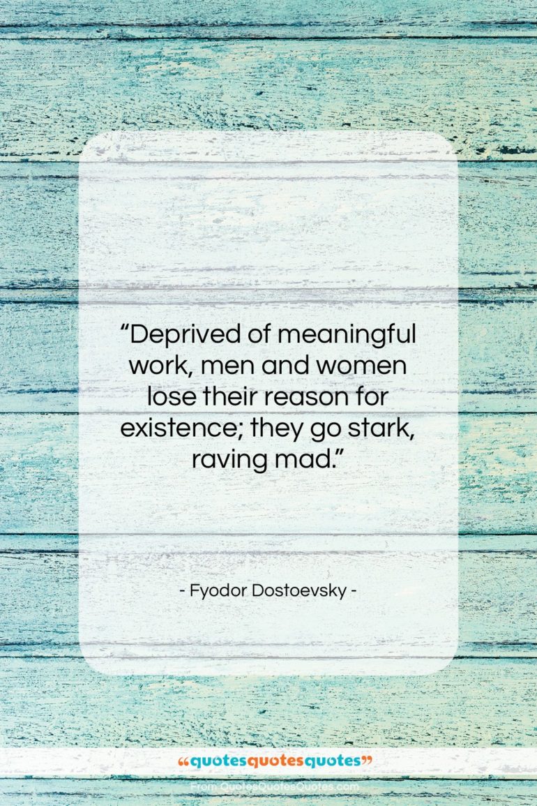 Fyodor Dostoevsky quote: “Deprived of meaningful work, men and women…”- at QuotesQuotesQuotes.com
