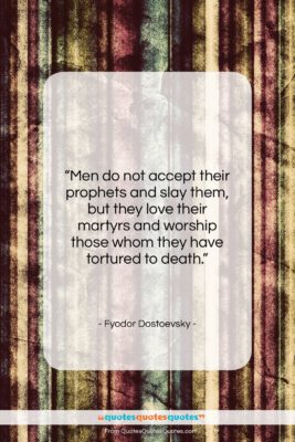Fyodor Dostoevsky quote: “Men do not accept their prophets and…”- at QuotesQuotesQuotes.com