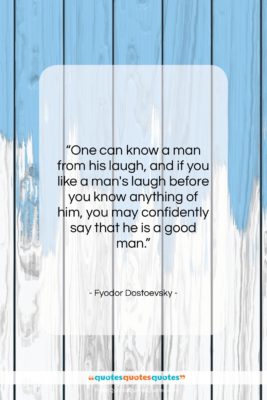 Fyodor Dostoevsky quote: “One can know a man from his…”- at QuotesQuotesQuotes.com