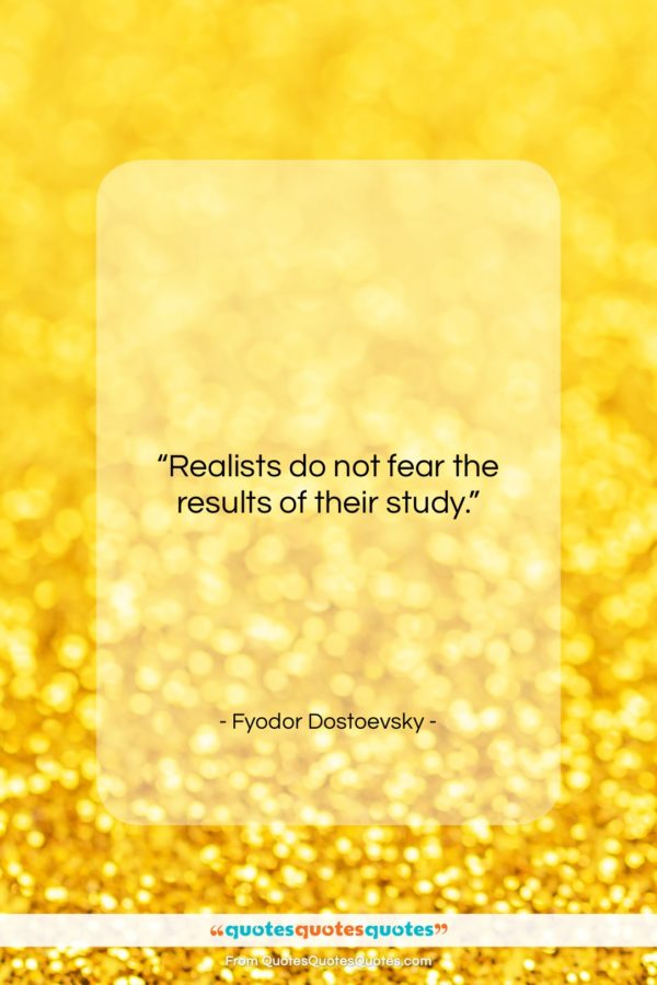 Fyodor Dostoevsky quote: “Realists do not fear the results of…”- at QuotesQuotesQuotes.com