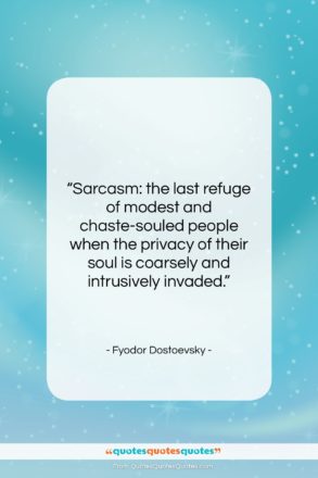 Fyodor Dostoevsky quote: “Sarcasm: the last refuge of modest and…”- at QuotesQuotesQuotes.com