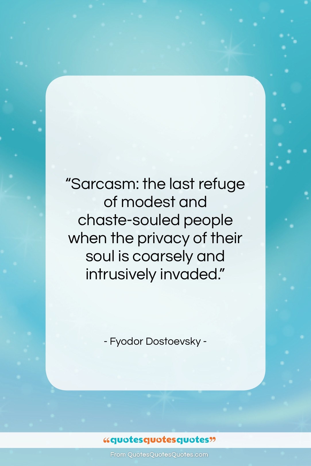 Fyodor Dostoevsky quote: “Sarcasm: the last refuge of modest and…”- at QuotesQuotesQuotes.com