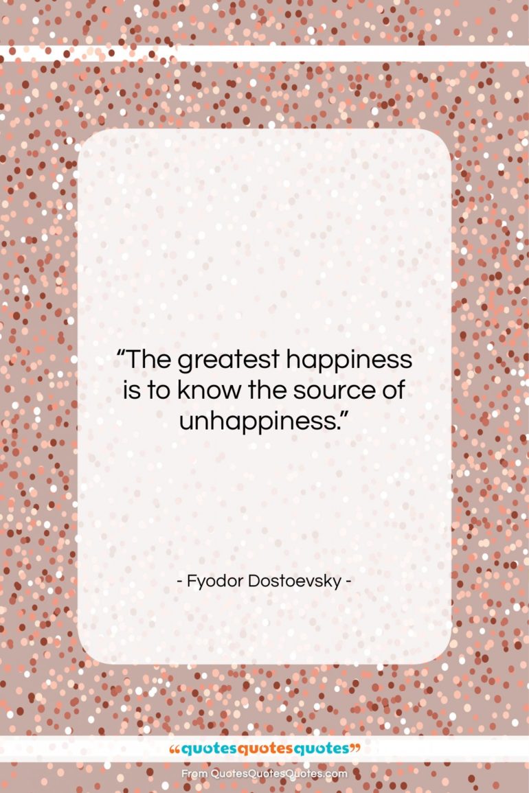 Fyodor Dostoevsky quote: “The greatest happiness is to know the…”- at QuotesQuotesQuotes.com