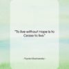 Fyodor Dostoevsky quote: “To live without Hope is to Cease…”- at QuotesQuotesQuotes.com