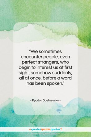 Fyodor Dostoevsky quote: “We sometimes encounter people, even perfect strangers,…”- at QuotesQuotesQuotes.com