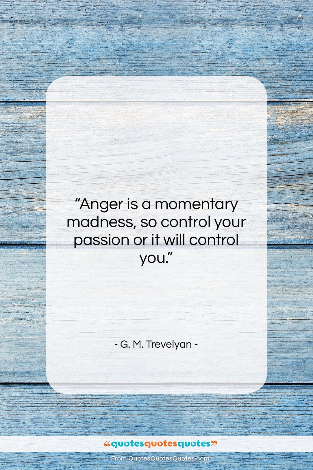 G. M. Trevelyan quote: “Anger is a momentary madness, so control…”- at QuotesQuotesQuotes.com