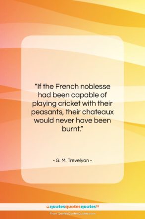 G. M. Trevelyan quote: “If the French noblesse had been capable…”- at QuotesQuotesQuotes.com