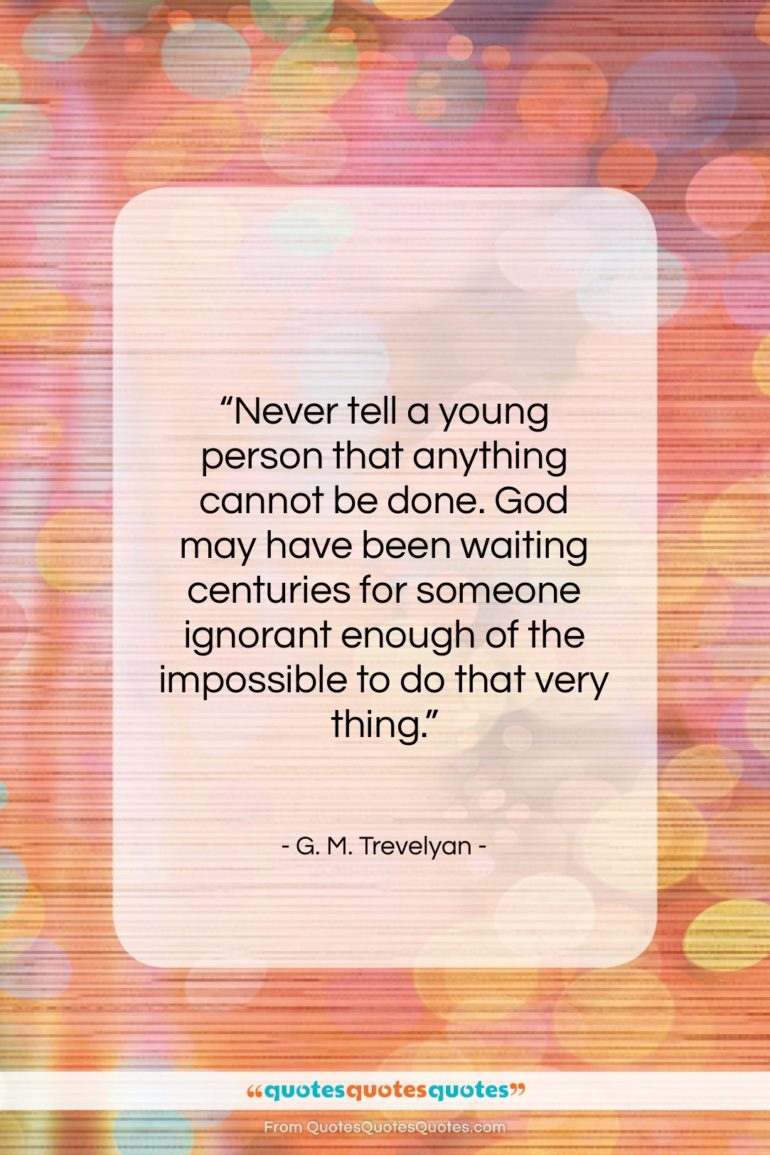 G. M. Trevelyan quote: “Never tell a young person that anything…”- at QuotesQuotesQuotes.com