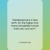 G. Stanley Hall quote: “Adolescence is a new birth, for the…”- at QuotesQuotesQuotes.com