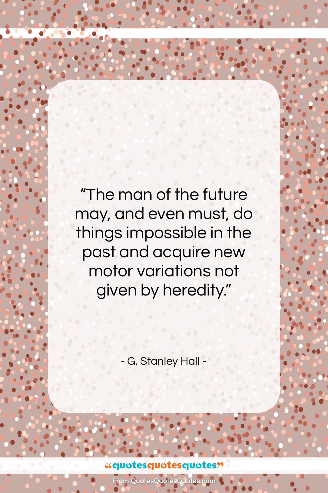 G. Stanley Hall quote: “The man of the future may, and…”- at QuotesQuotesQuotes.com