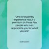 Gail Godwin quote: “One is taught by experience to put…”- at QuotesQuotesQuotes.com