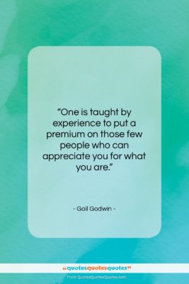 Gail Godwin quote: “One is taught by experience to put…”- at QuotesQuotesQuotes.com