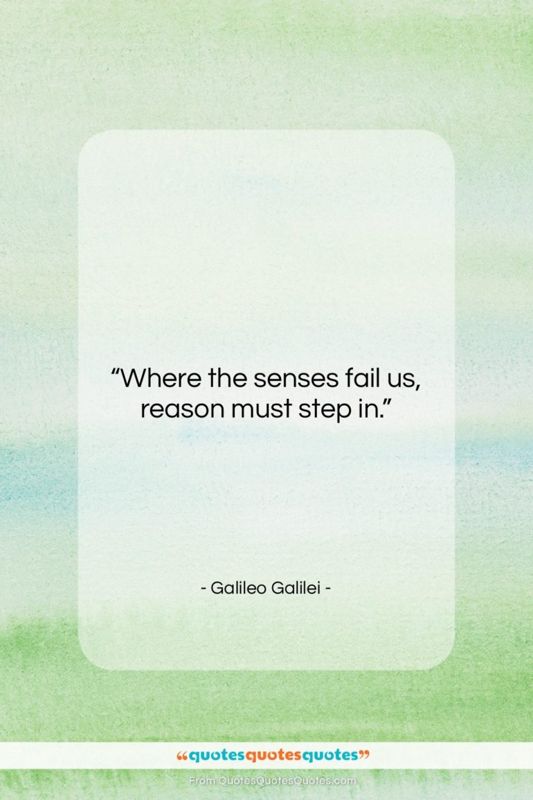 Galileo Galilei quote: “Where the senses fail us, reason must…”- at QuotesQuotesQuotes.com