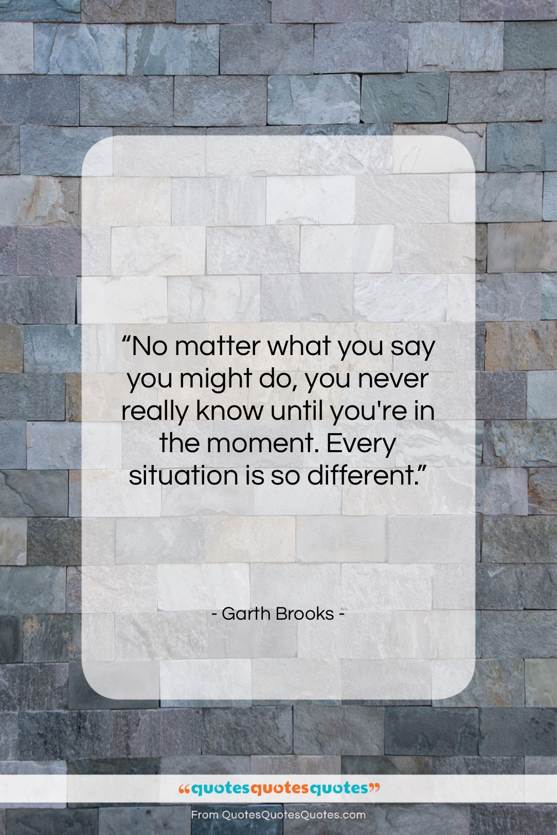Garth Brooks quote: “No matter what you say you might…”- at QuotesQuotesQuotes.com