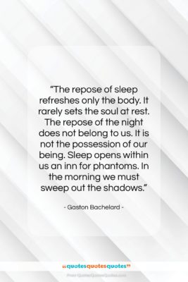 Gaston Bachelard quote: “The repose of sleep refreshes only the…”- at QuotesQuotesQuotes.com