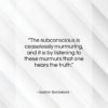 Gaston Bachelard quote: “The subconscious is ceaselessly murmuring, and it…”- at QuotesQuotesQuotes.com
