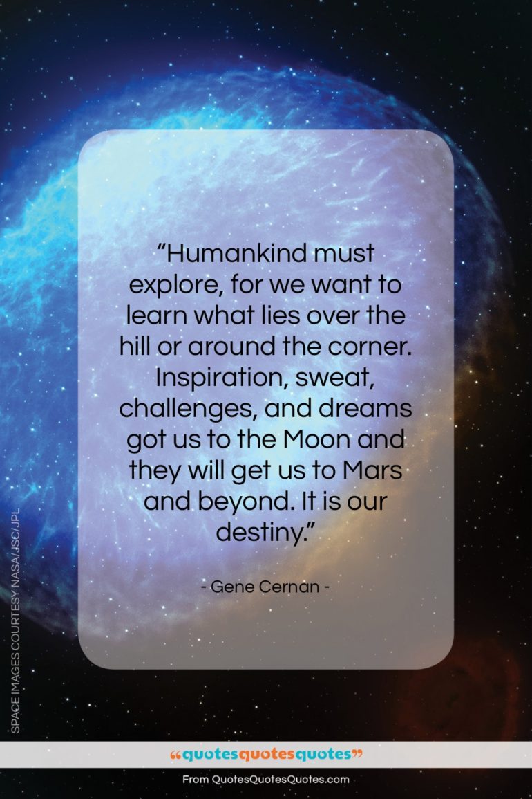 Gene Cernan quote: “Humankind must explore, for we want to…”- at QuotesQuotesQuotes.com