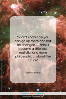 Gene Cernan quote: “I don’t know how you can go…”- at QuotesQuotesQuotes.com