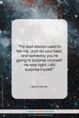Gene Cernan quote: “My dad always used to tell me…”- at QuotesQuotesQuotes.com