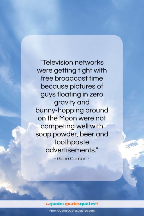 Gene Cernan quote: “Television networks were getting tight with free…”- at QuotesQuotesQuotes.com
