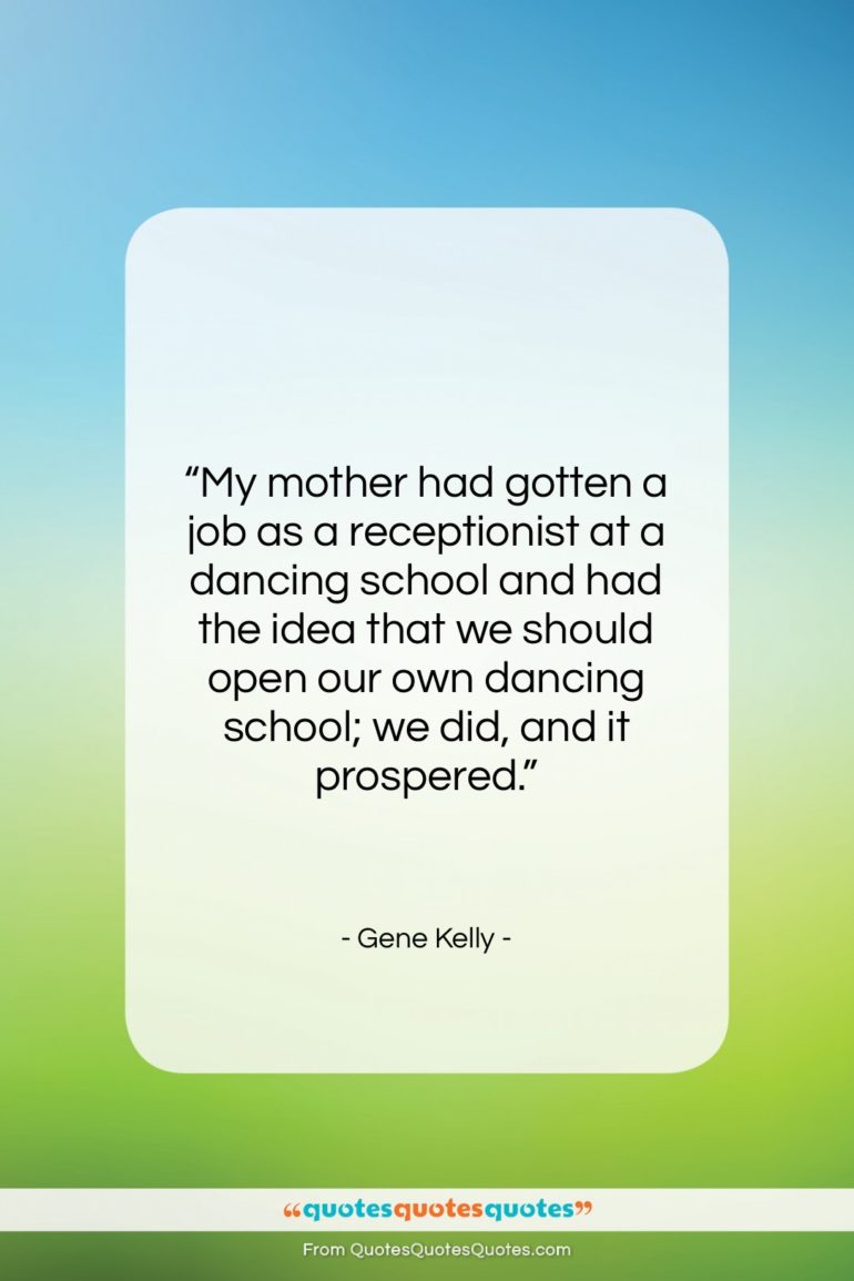 Gene Kelly quote: “My mother had gotten a job as…”- at QuotesQuotesQuotes.com