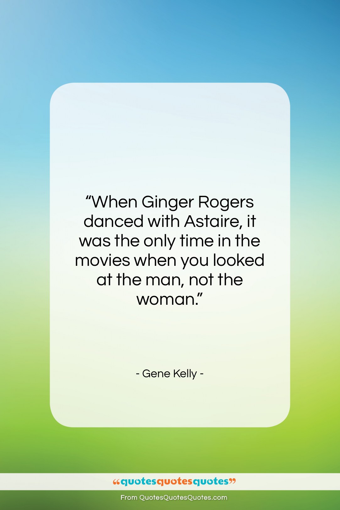 Gene Kelly quote: “When Ginger Rogers danced with Astaire…”- at QuotesQuotesQuotes.com