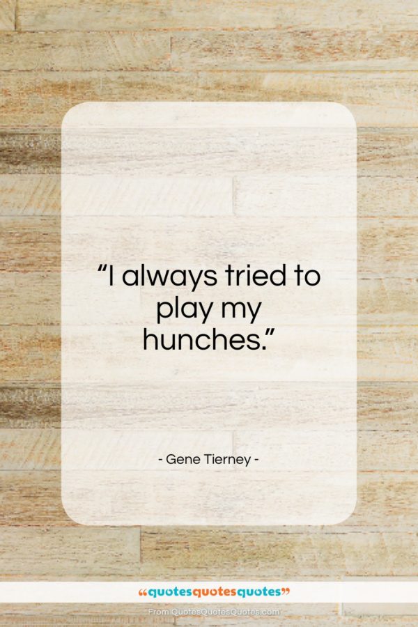 Gene Tierney quote: “I always tried to play my hunches…”- at QuotesQuotesQuotes.com