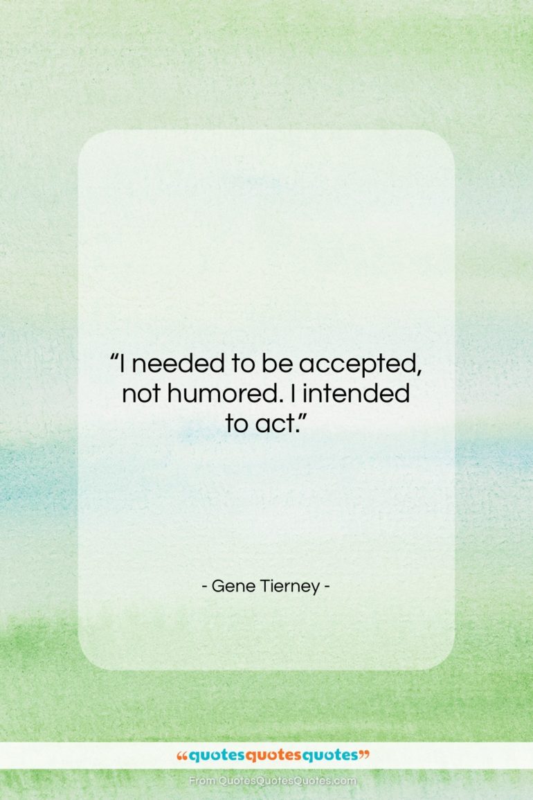 Gene Tierney quote: “I needed to be accepted, not humored….”- at QuotesQuotesQuotes.com