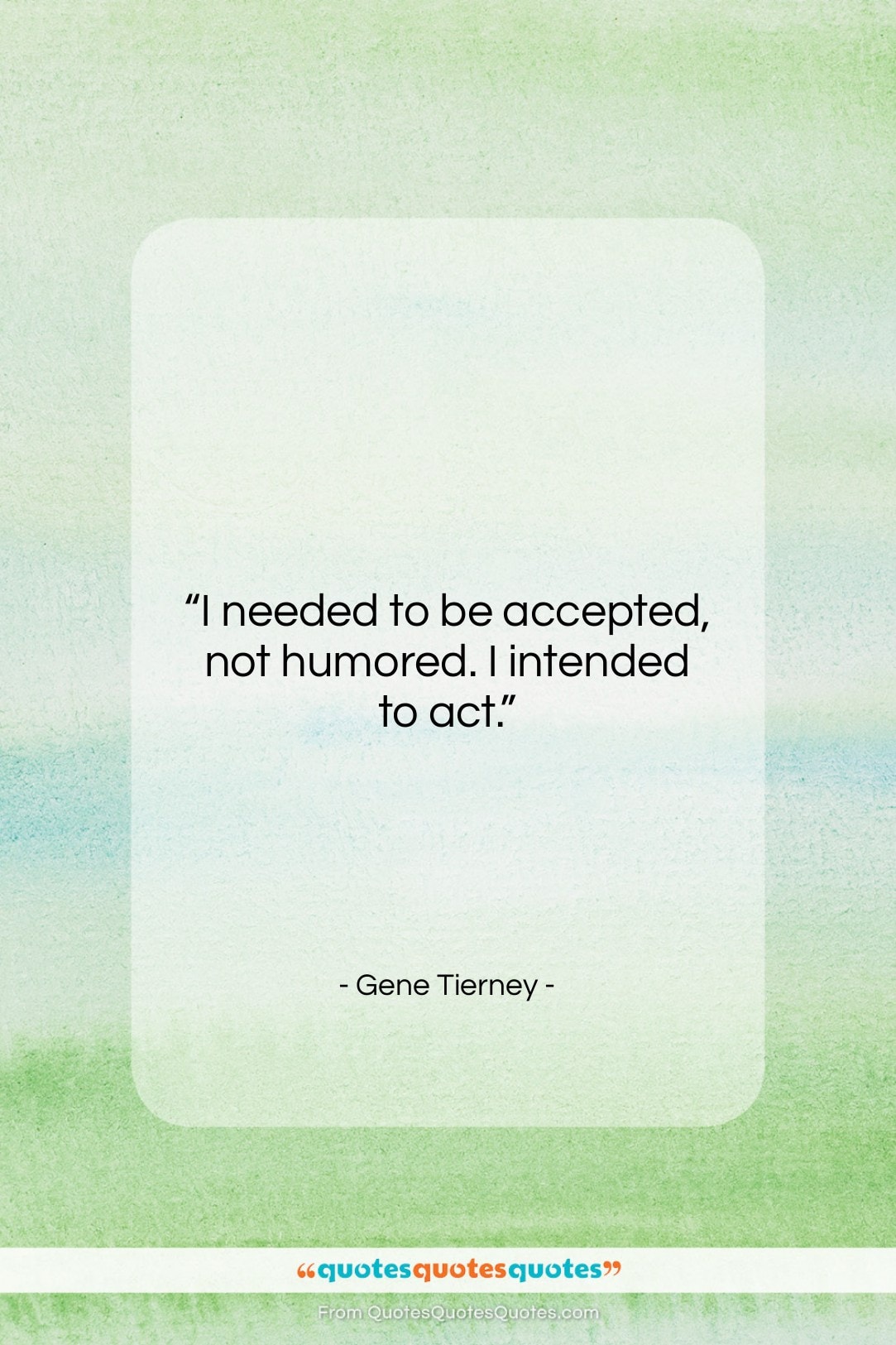 Gene Tierney quote: “I needed to be accepted, not humored….”- at QuotesQuotesQuotes.com
