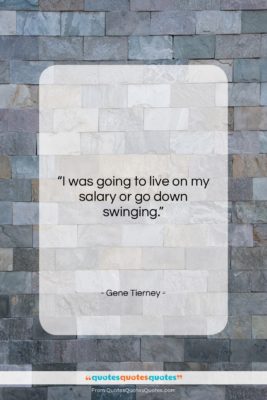 Gene Tierney quote: “I was going to live on my…”- at QuotesQuotesQuotes.com